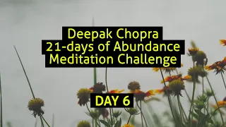 Day 6 I Deepak Chopra 21-days of Abundance Meditation Challenge  I