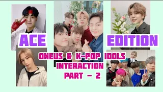 K-POP IDOLS & ONEUS INTERACTION | PART - 2 |(ACE edition)