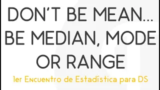 Estadística para DS(1) "Don't be mean... be median, mode or range"