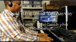 I Would Have Loved You Anyway - Partridge Family / David Cassidy cover (DrQuizzler)