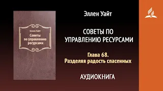 Глава 68. Разделяя радость спасенных. Советы по управлению ресурсами | Эллен Уайт