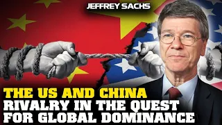 Jeffrey Sachs Interivew - The US and China: Rivalry in the Quest for Global Dominance