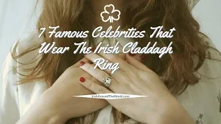 7 Famous Celebrities That Wear The Irish Claddagh Ring