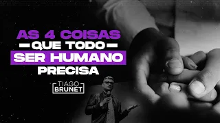 Tiago Brunet - As 4 coisas que todo ser humano precisa