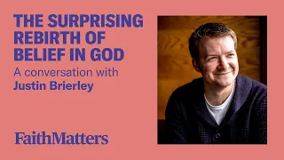 The Surprising Rebirth of Belief in God — A Conversation with Justin Brierley