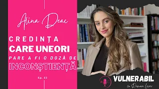 Credința care uneori pare a fi o doză de inconștiență :: ALINA DEAC [Ep 52]