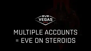 EVE Vegas 2018 - Multiple Accounts = EVE on Steroids