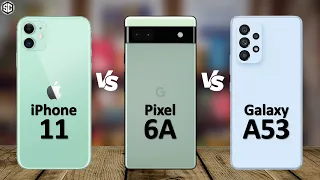 Google Pixel 6a VS Apple iPhone 11 VS Samsung Galaxy A53 5G