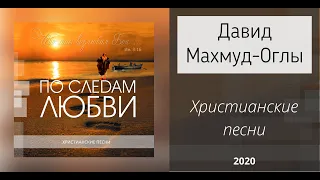 Альбом "ПО СЛЕДАМ ЛЮБВИ" - Давид Махмуд-Оглы. Христианские песни