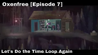 Oxenfree [Episode 7] - Let's Do the Time Loop Again
