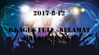 DJ AGUS FULL [2017-8-12] - SELAMAT MALAM MINGGU JANGAN DIARIT SANAKKKKK