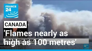 Canada wildfires bring 'flames nearly as high as 100 metres' • FRANCE 24 English