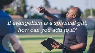 If evangelism is a spiritual gift, how can you add to it?