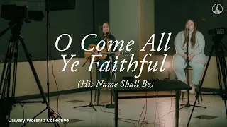 O Come All Ye Faithful (His Name Shall Be) | Calvary Worship Collective