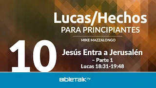Jesus entra a Jerusalen: Parte 1 (Lucas 18:31-19:48) | Mike Mazzalongo | BibleTalk.tv