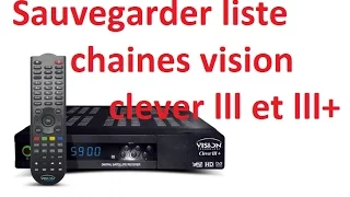 sauvegarder liste chaines vision clever lll et lll+