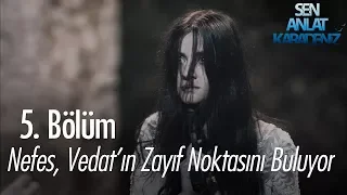 Nefes, Vedat'ın zayıf noktasını buluyor - Sen Anlat Karadeniz 5. Bölüm