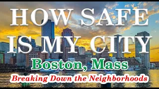 How Safe is Boston, MA? Breakdown the Neighborhoods to see why 1 area is safe and next one not