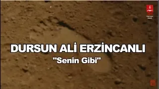 DURSUN ALİ ERZİNCANLI "SENİN GİBİ"