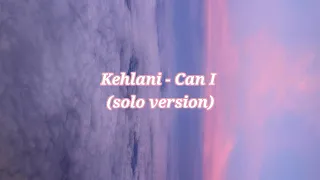 Kehlani — Can I (Solo Version) // lyric video