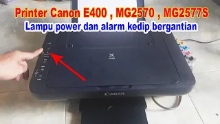 Cara Mengatasi Printer Canon E400,MG2570,MG2577S Lampu Power Dan Alarm Kedip Bergantian