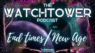 The Watchtower 9/30/23: End Times/New Age Part 9