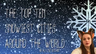 Talking Tuesdays - Top 10 Snowiest Cities Around the World!