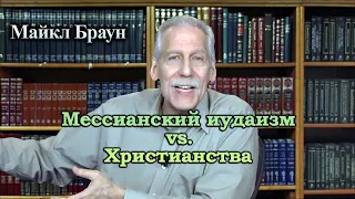 Майкл Браун || Мессианский иудаизм против христианства