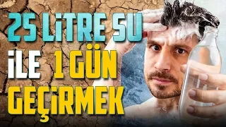 25 LİTRE SU İLE 1 GÜN GEÇİRMEK