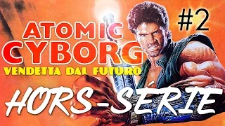 Hors-Série - Atomic Cyborg : Partie 2/3