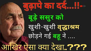 बुढ़ापे का दर्द....Budhape ka dard ! बूढ़े ससुर को  वृद्ध आश्रम छोड़ने गई बहु ने जो देखा !!