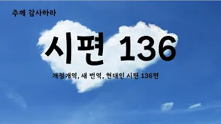 [다양한 버전, 감사의 시] 시편 136편 성경읽기, 성경통독, 성경듣기 "여호와께 감사하라 그는 선하시며 그 인자하심이 영원함이로다