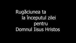 Rugaciunea de dimineata pentru Domnul Iisus Hristos - slujitor Dani