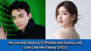 Wu Lei and Zhao Lu Si (Love Like the Galaxy) [Profile and Drama List] | 2022 |