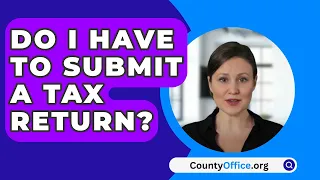 Do I Have To Submit A Tax Return? - CountyOffice.org