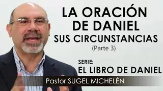 “LA ORACIÓN DE DANIEL: SUS CIRCUNSTANCIAS”, parte 3 | pastor Sugel Michelén. Predicaciones