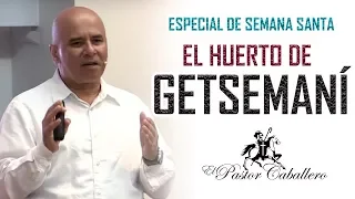 Predicas Cristianas | El Getsemaní - Semana Santa  | Pastor Caballero -