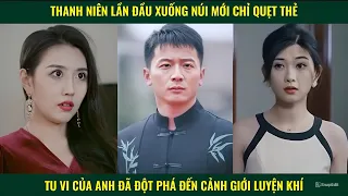 Thanh niên lần đầu xuống núi mới chỉ quẹt thẻ, tu vi của anh đã đột phá đến luyện khí