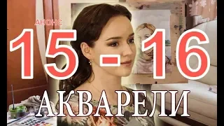 АКВАРЕЛИ сериал с 15-16 серию Анонс Содержание серий  Чем закончится сериал "Акварели"