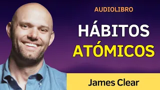 HÁBITOS ATÓMICOS: Deja de perder tu tiempo - JAMES CLEAR - AUDIOLIBRO en español