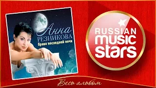 АННА РЕЗНИКОВА ✮ ПРАВО ПОСЛЕДНЕЙ НОЧИ ✮ ВЕСЬ АЛЬБОМ ✮