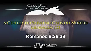 A Certeza do Salvo no Caos do Mundo, Romanos 8:26-39 | Pregação Expositiva de Romanos, Pt 21