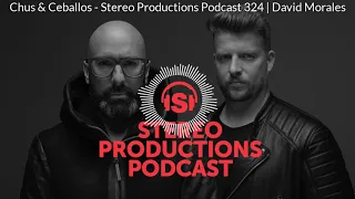 Chus & Ceballos - Stereo Productions Podcast 324 | David Morales