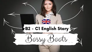 ADVANCED ENGLISH STORY👩🏽‍💼Bossy Boots👩🏽‍💼 B2 - C1 | Level 4 - 5 |  BRITISH ENGLISH SUBTITLES