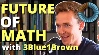 Grant Sanderson (3Blue1Brown) - Past, Present, & Future of Mathematics