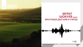 Мурат Шокуев - МахуэщIэ дыгъэм и уэрэд | KAVKAZ MUSIC