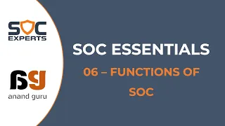 SOC Experts - Anand Guru - SOC Essentials - 06 Functions of SOC