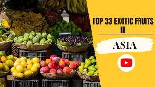 TOP 33 EXOTIC FRUITS IN ASIA