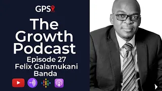 The Growth Podcast EP27 - Felix Galamukani Banda