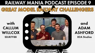 Great Model Railway Challengers (with SDJR7F88 & 82A Studios) - Railway Mania PODCAST #9